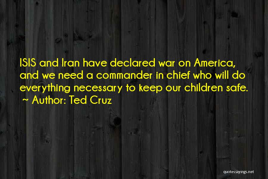 Ted Cruz Quotes: Isis And Iran Have Declared War On America, And We Need A Commander In Chief Who Will Do Everything Necessary