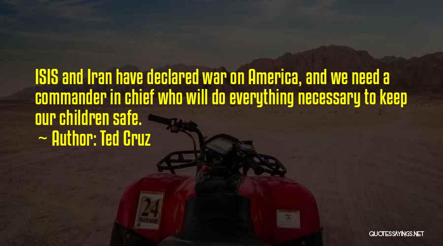 Ted Cruz Quotes: Isis And Iran Have Declared War On America, And We Need A Commander In Chief Who Will Do Everything Necessary
