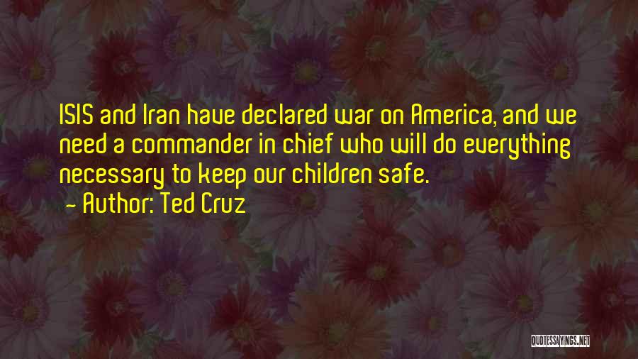 Ted Cruz Quotes: Isis And Iran Have Declared War On America, And We Need A Commander In Chief Who Will Do Everything Necessary