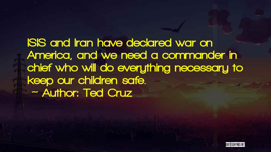 Ted Cruz Quotes: Isis And Iran Have Declared War On America, And We Need A Commander In Chief Who Will Do Everything Necessary