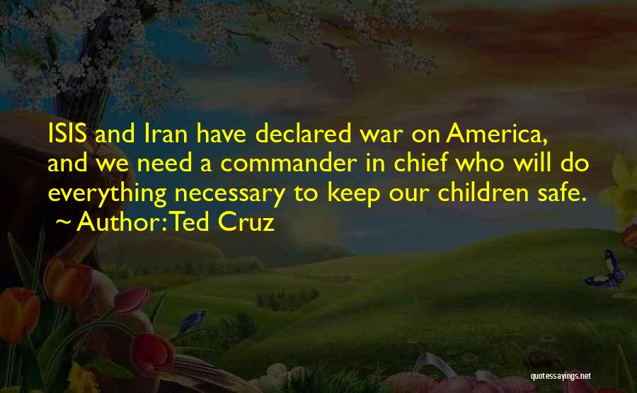 Ted Cruz Quotes: Isis And Iran Have Declared War On America, And We Need A Commander In Chief Who Will Do Everything Necessary