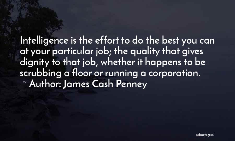 James Cash Penney Quotes: Intelligence Is The Effort To Do The Best You Can At Your Particular Job; The Quality That Gives Dignity To