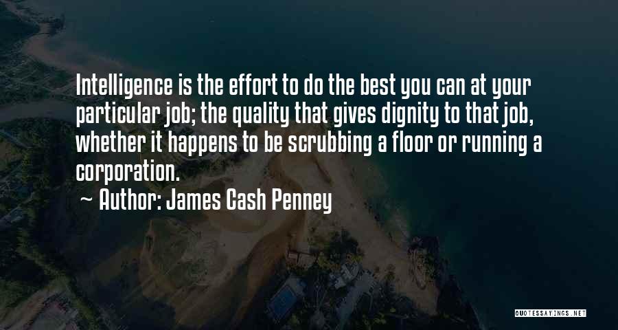 James Cash Penney Quotes: Intelligence Is The Effort To Do The Best You Can At Your Particular Job; The Quality That Gives Dignity To