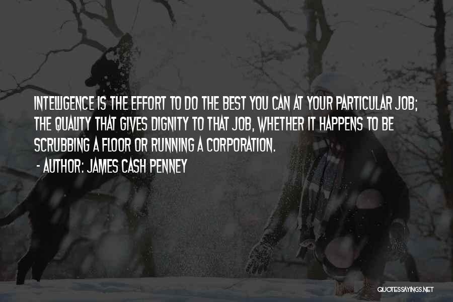 James Cash Penney Quotes: Intelligence Is The Effort To Do The Best You Can At Your Particular Job; The Quality That Gives Dignity To