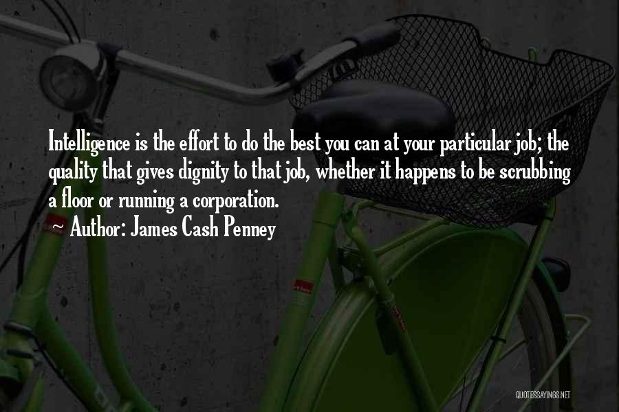 James Cash Penney Quotes: Intelligence Is The Effort To Do The Best You Can At Your Particular Job; The Quality That Gives Dignity To