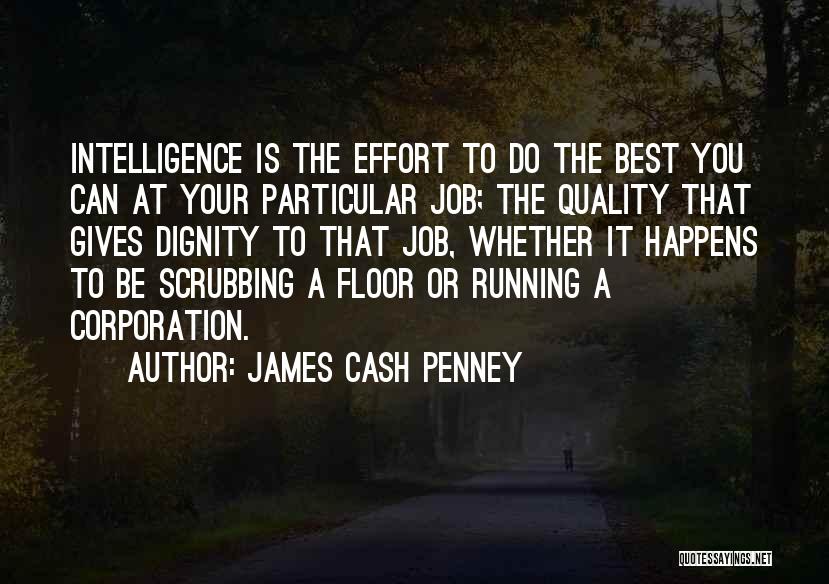 James Cash Penney Quotes: Intelligence Is The Effort To Do The Best You Can At Your Particular Job; The Quality That Gives Dignity To