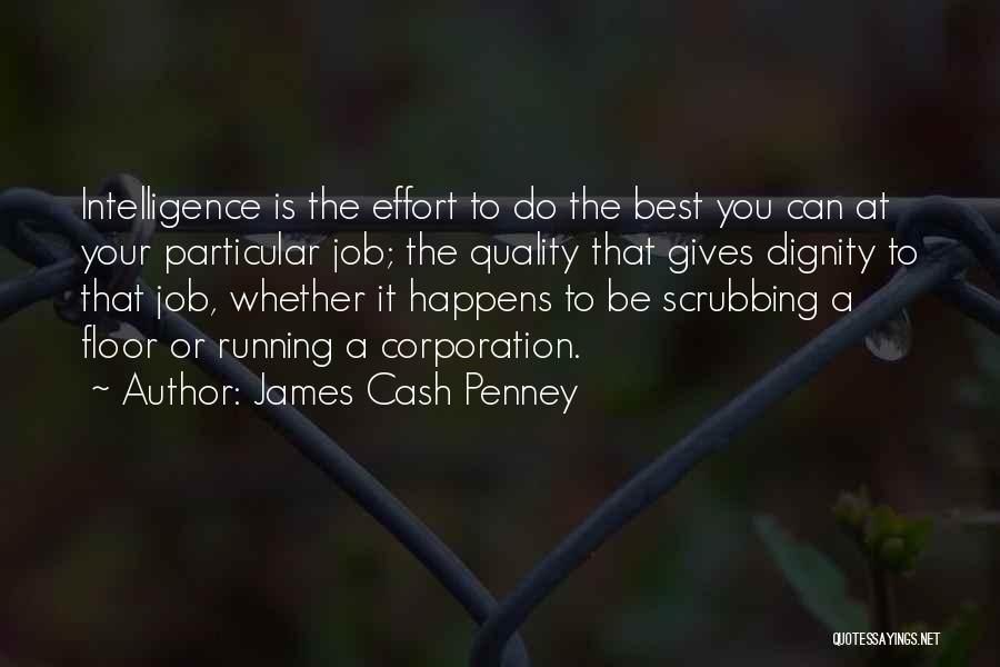 James Cash Penney Quotes: Intelligence Is The Effort To Do The Best You Can At Your Particular Job; The Quality That Gives Dignity To