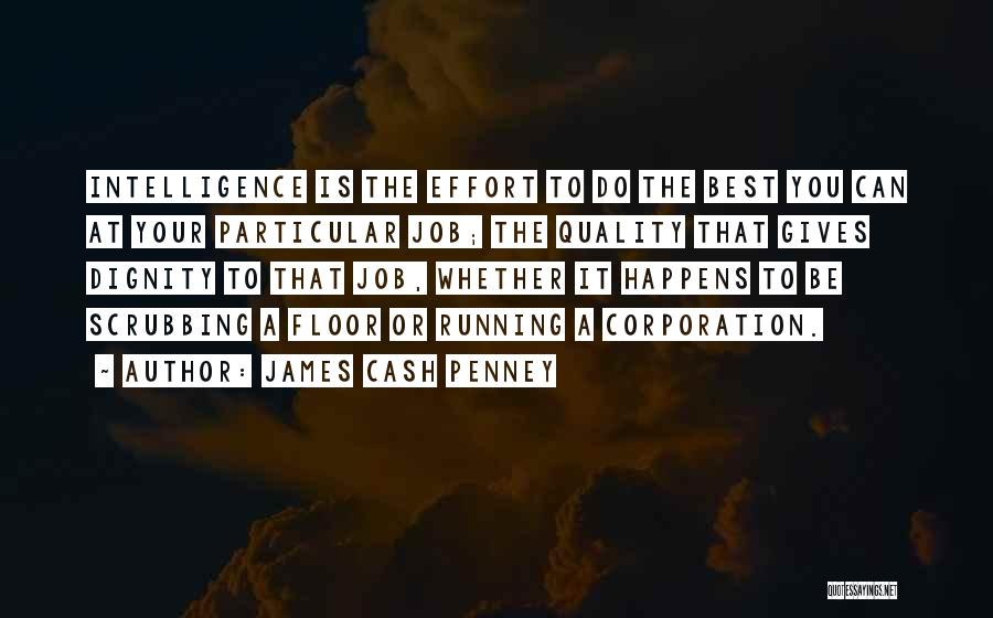 James Cash Penney Quotes: Intelligence Is The Effort To Do The Best You Can At Your Particular Job; The Quality That Gives Dignity To