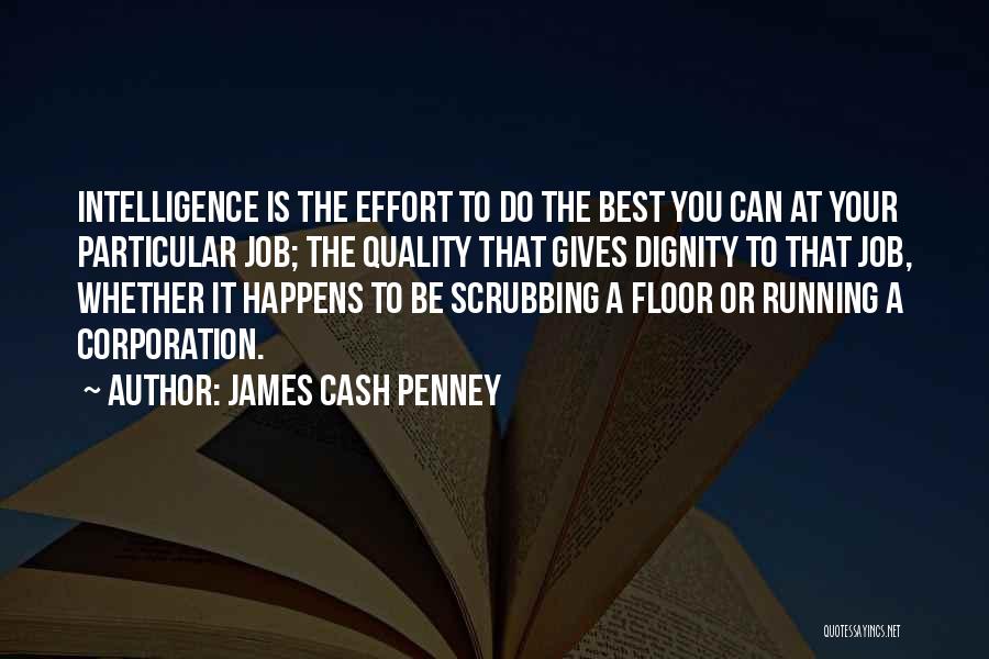 James Cash Penney Quotes: Intelligence Is The Effort To Do The Best You Can At Your Particular Job; The Quality That Gives Dignity To