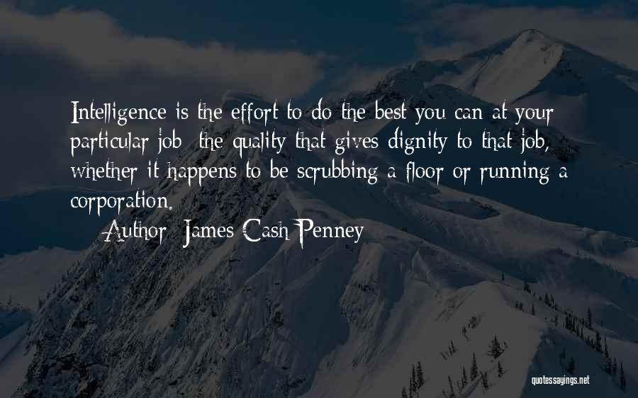 James Cash Penney Quotes: Intelligence Is The Effort To Do The Best You Can At Your Particular Job; The Quality That Gives Dignity To