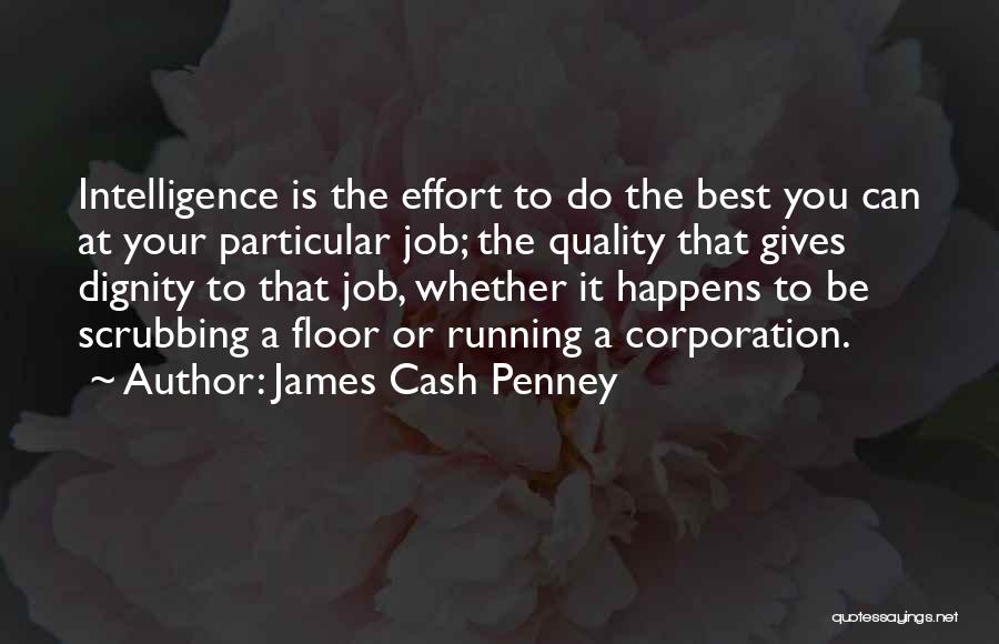 James Cash Penney Quotes: Intelligence Is The Effort To Do The Best You Can At Your Particular Job; The Quality That Gives Dignity To