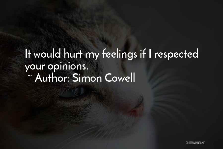 Simon Cowell Quotes: It Would Hurt My Feelings If I Respected Your Opinions.