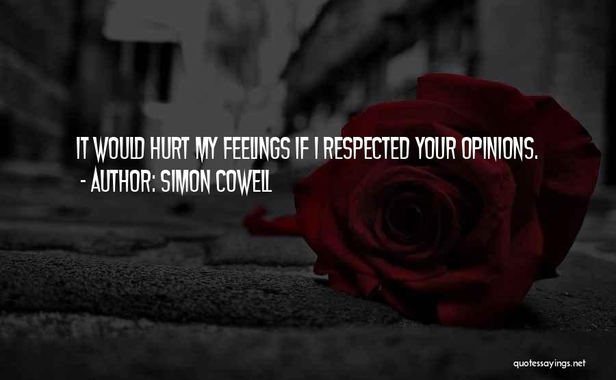 Simon Cowell Quotes: It Would Hurt My Feelings If I Respected Your Opinions.