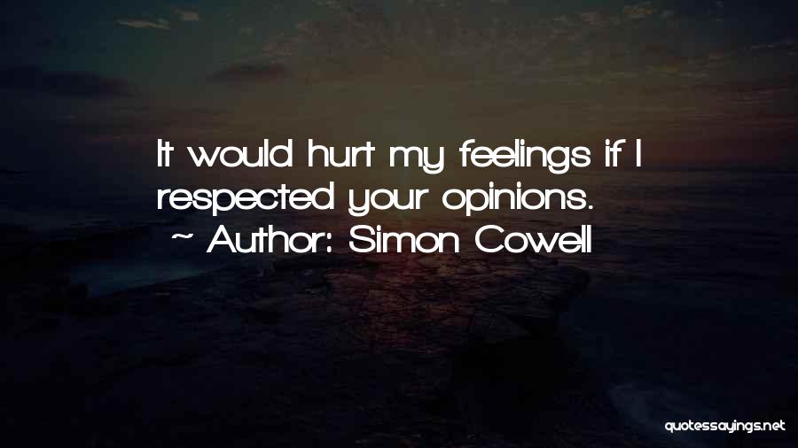 Simon Cowell Quotes: It Would Hurt My Feelings If I Respected Your Opinions.