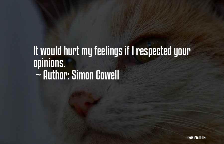 Simon Cowell Quotes: It Would Hurt My Feelings If I Respected Your Opinions.