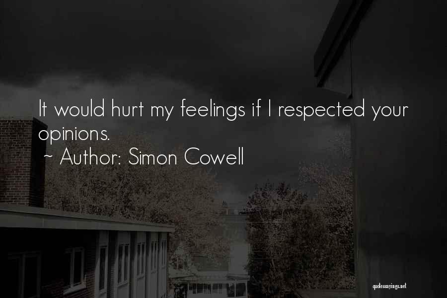 Simon Cowell Quotes: It Would Hurt My Feelings If I Respected Your Opinions.