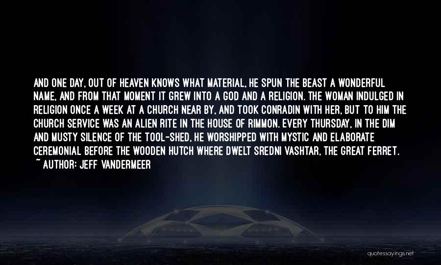 Jeff VanderMeer Quotes: And One Day, Out Of Heaven Knows What Material, He Spun The Beast A Wonderful Name, And From That Moment