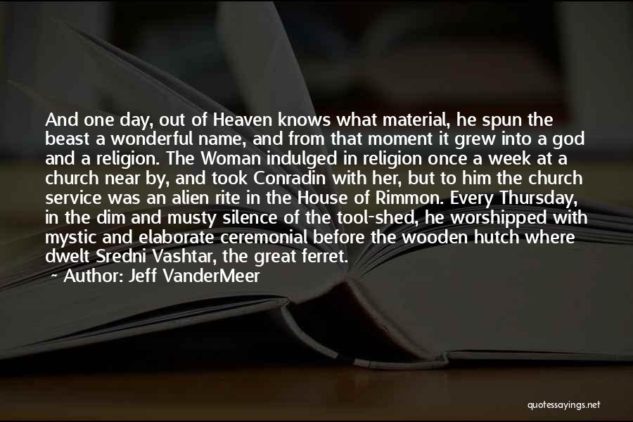 Jeff VanderMeer Quotes: And One Day, Out Of Heaven Knows What Material, He Spun The Beast A Wonderful Name, And From That Moment