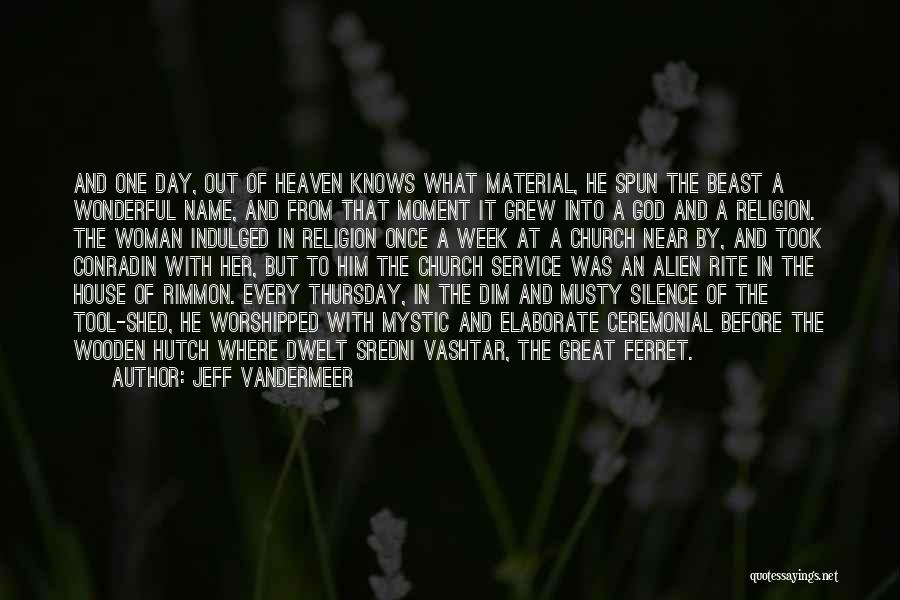 Jeff VanderMeer Quotes: And One Day, Out Of Heaven Knows What Material, He Spun The Beast A Wonderful Name, And From That Moment
