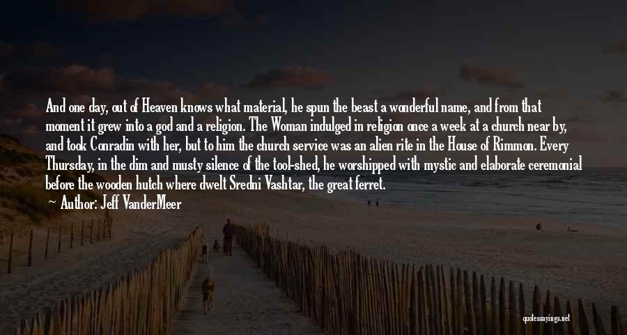 Jeff VanderMeer Quotes: And One Day, Out Of Heaven Knows What Material, He Spun The Beast A Wonderful Name, And From That Moment