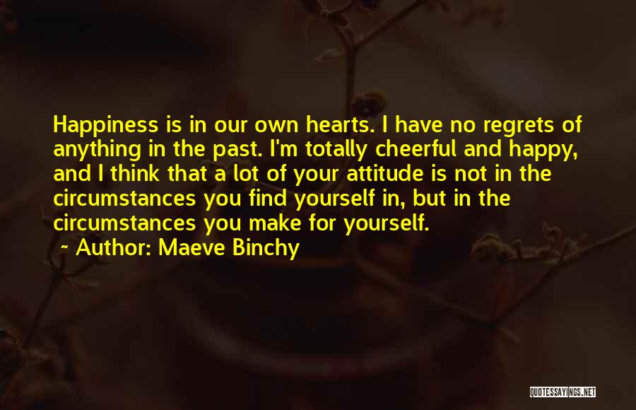 Maeve Binchy Quotes: Happiness Is In Our Own Hearts. I Have No Regrets Of Anything In The Past. I'm Totally Cheerful And Happy,