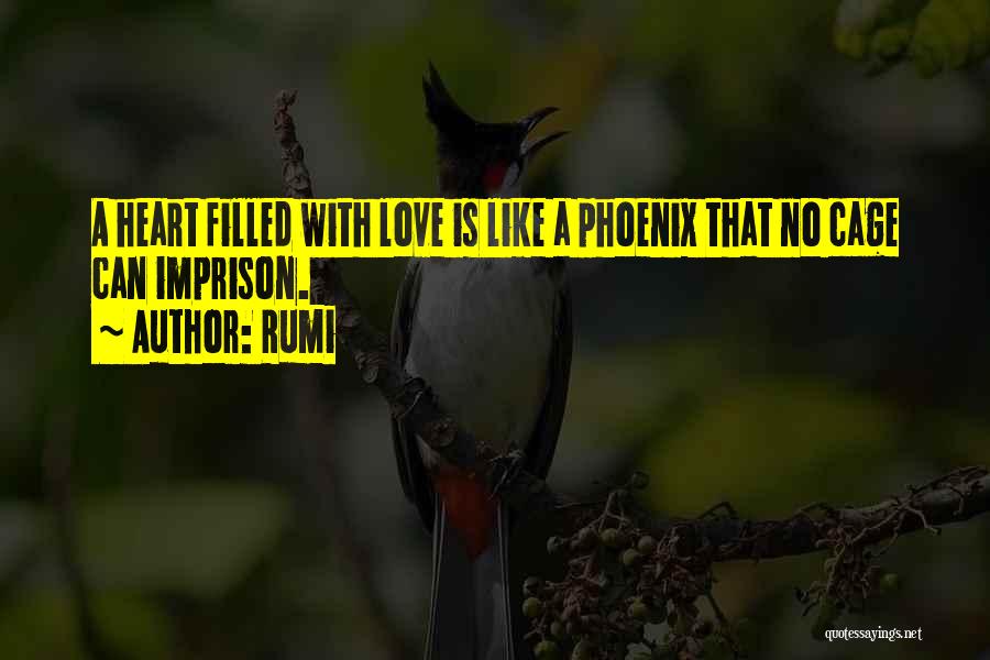 Rumi Quotes: A Heart Filled With Love Is Like A Phoenix That No Cage Can Imprison.