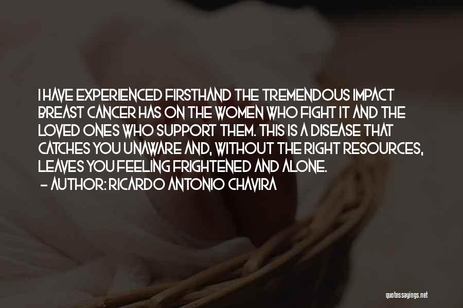 Ricardo Antonio Chavira Quotes: I Have Experienced Firsthand The Tremendous Impact Breast Cancer Has On The Women Who Fight It And The Loved Ones