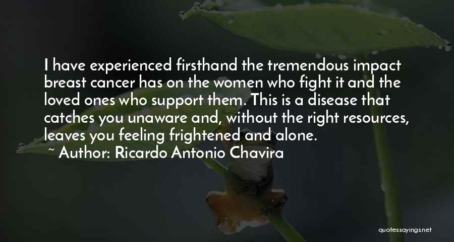 Ricardo Antonio Chavira Quotes: I Have Experienced Firsthand The Tremendous Impact Breast Cancer Has On The Women Who Fight It And The Loved Ones