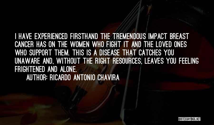 Ricardo Antonio Chavira Quotes: I Have Experienced Firsthand The Tremendous Impact Breast Cancer Has On The Women Who Fight It And The Loved Ones