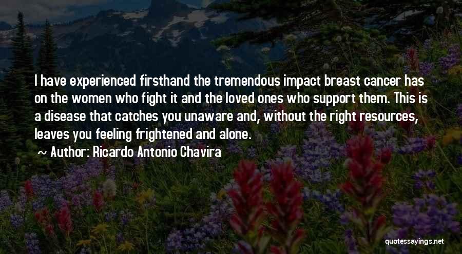 Ricardo Antonio Chavira Quotes: I Have Experienced Firsthand The Tremendous Impact Breast Cancer Has On The Women Who Fight It And The Loved Ones