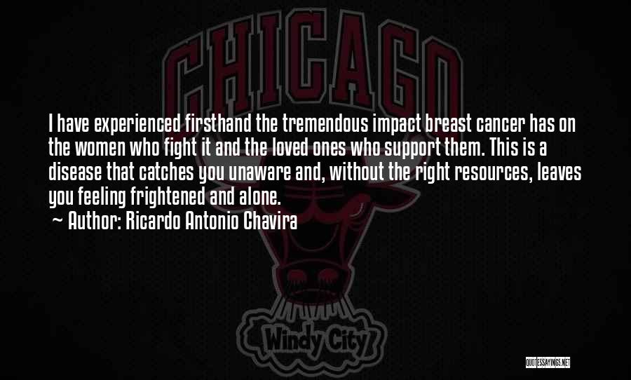 Ricardo Antonio Chavira Quotes: I Have Experienced Firsthand The Tremendous Impact Breast Cancer Has On The Women Who Fight It And The Loved Ones