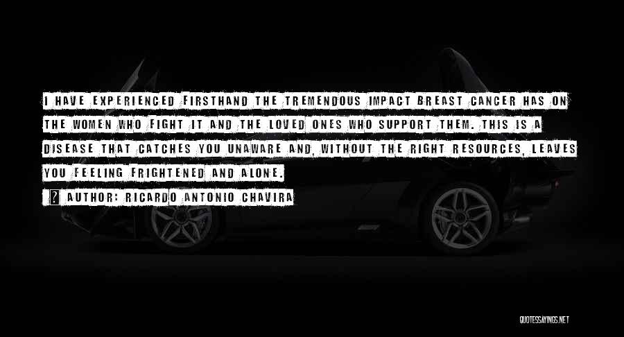 Ricardo Antonio Chavira Quotes: I Have Experienced Firsthand The Tremendous Impact Breast Cancer Has On The Women Who Fight It And The Loved Ones