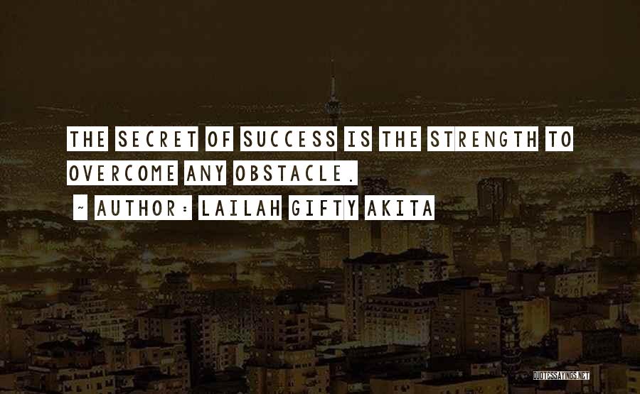 Lailah Gifty Akita Quotes: The Secret Of Success Is The Strength To Overcome Any Obstacle.