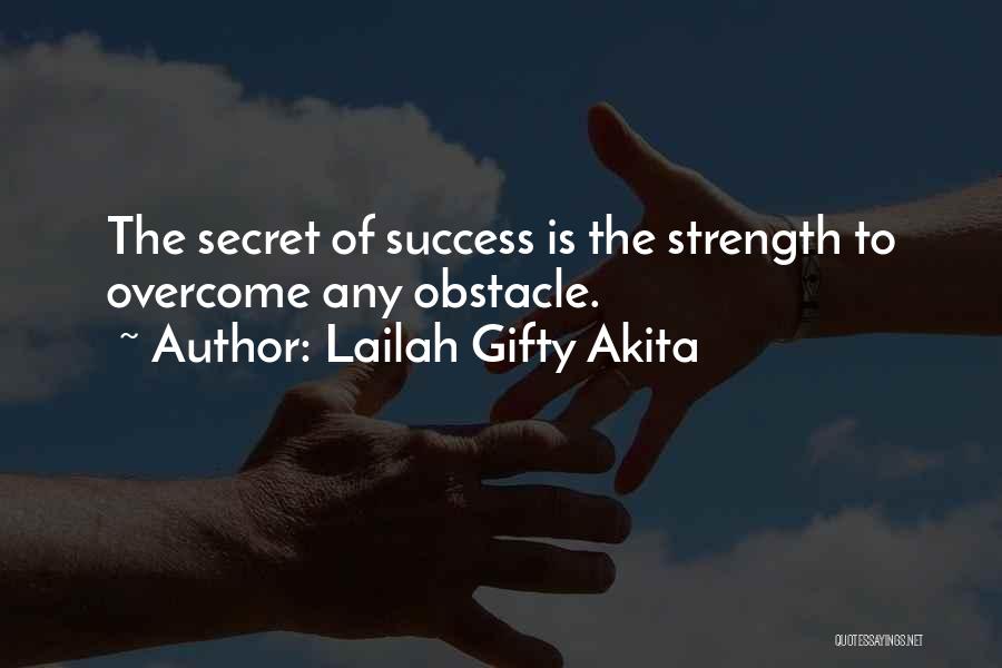 Lailah Gifty Akita Quotes: The Secret Of Success Is The Strength To Overcome Any Obstacle.