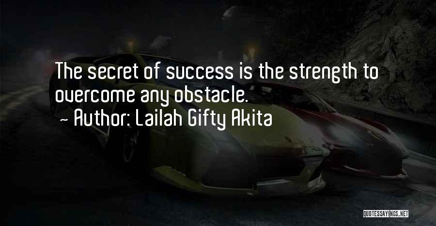 Lailah Gifty Akita Quotes: The Secret Of Success Is The Strength To Overcome Any Obstacle.