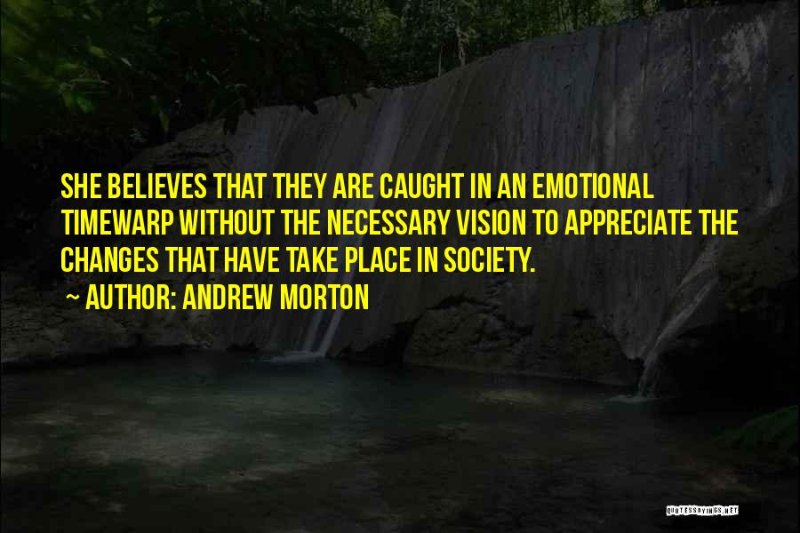 Andrew Morton Quotes: She Believes That They Are Caught In An Emotional Timewarp Without The Necessary Vision To Appreciate The Changes That Have