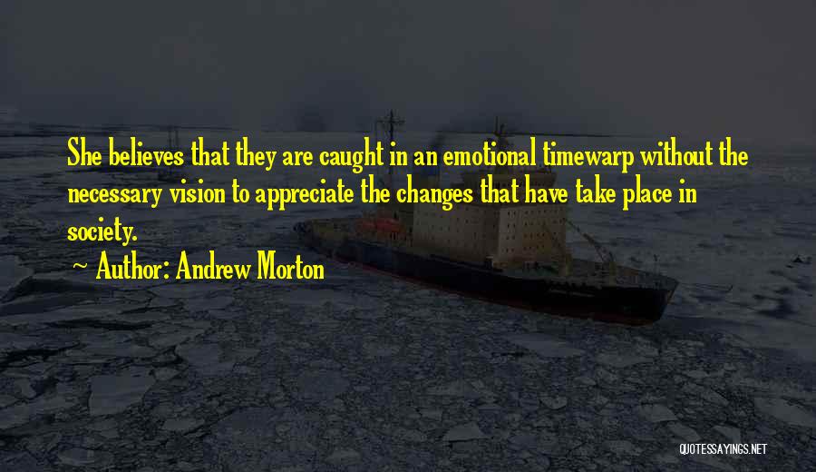 Andrew Morton Quotes: She Believes That They Are Caught In An Emotional Timewarp Without The Necessary Vision To Appreciate The Changes That Have