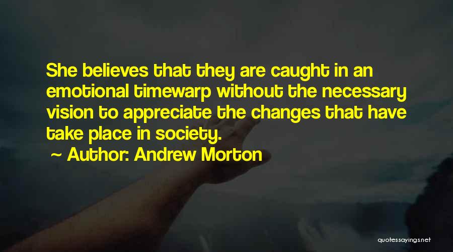 Andrew Morton Quotes: She Believes That They Are Caught In An Emotional Timewarp Without The Necessary Vision To Appreciate The Changes That Have