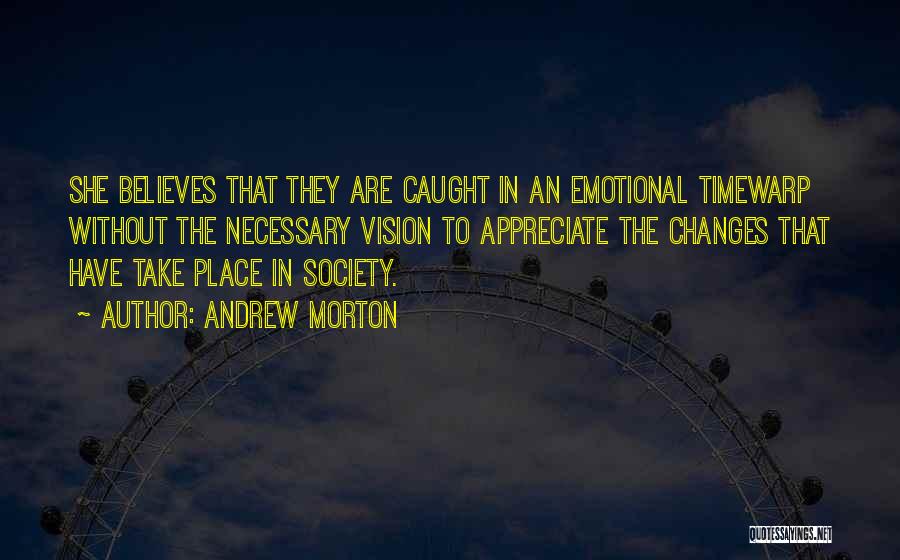 Andrew Morton Quotes: She Believes That They Are Caught In An Emotional Timewarp Without The Necessary Vision To Appreciate The Changes That Have