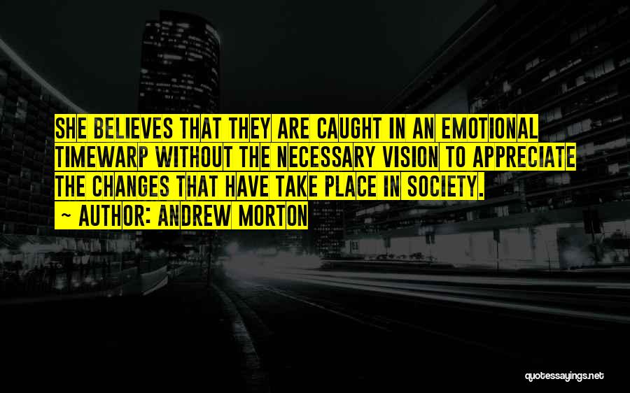 Andrew Morton Quotes: She Believes That They Are Caught In An Emotional Timewarp Without The Necessary Vision To Appreciate The Changes That Have