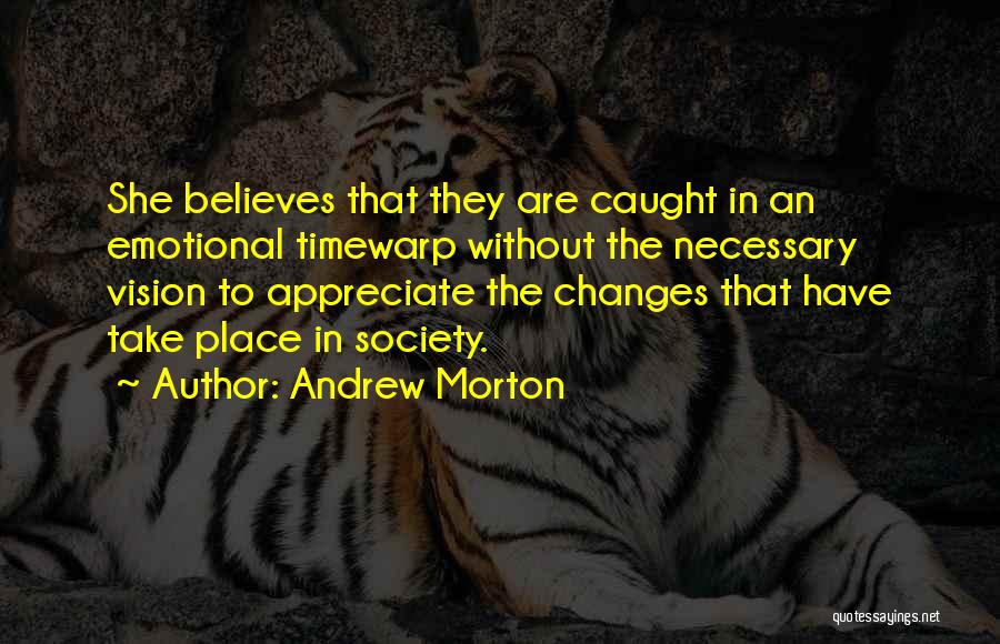 Andrew Morton Quotes: She Believes That They Are Caught In An Emotional Timewarp Without The Necessary Vision To Appreciate The Changes That Have