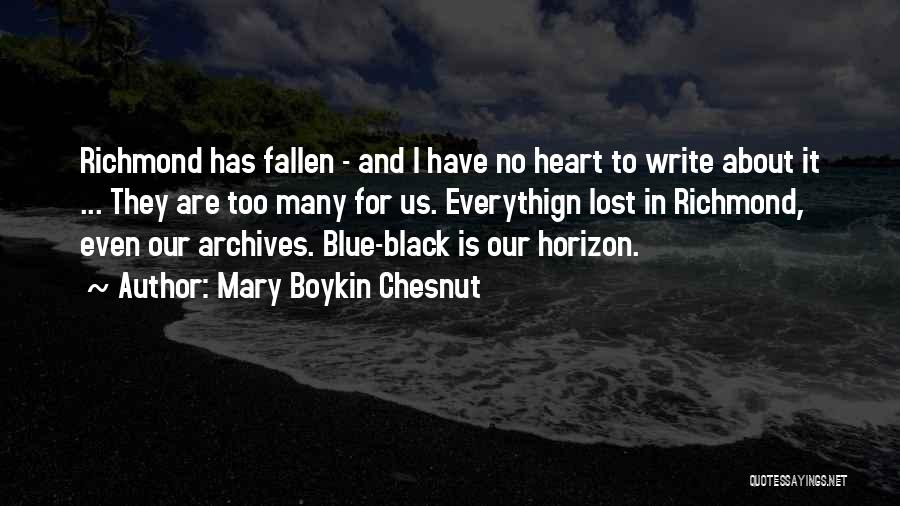 Mary Boykin Chesnut Quotes: Richmond Has Fallen - And I Have No Heart To Write About It ... They Are Too Many For Us.