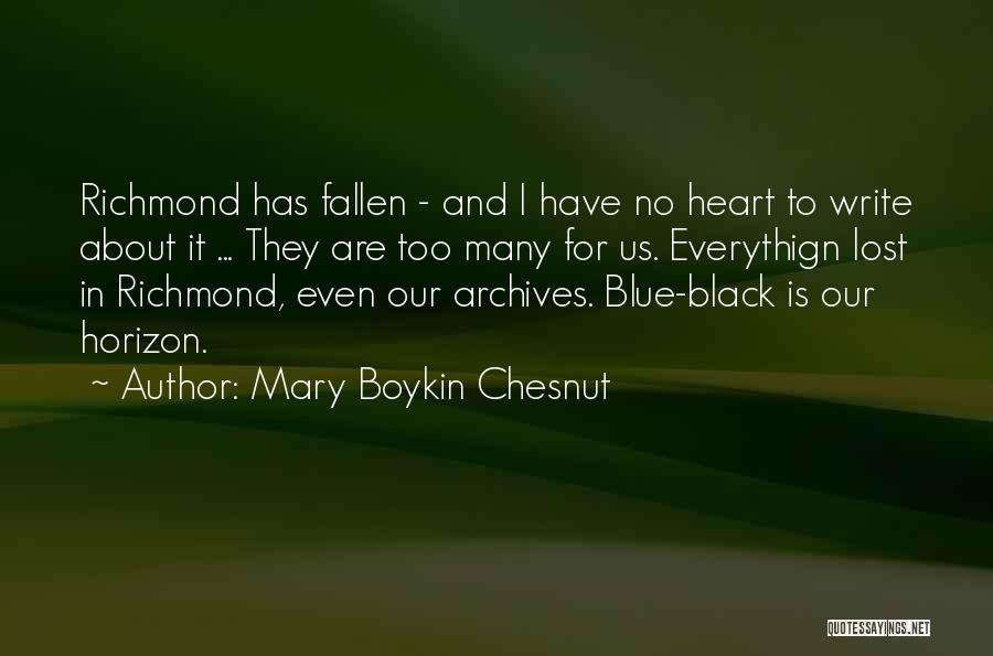 Mary Boykin Chesnut Quotes: Richmond Has Fallen - And I Have No Heart To Write About It ... They Are Too Many For Us.