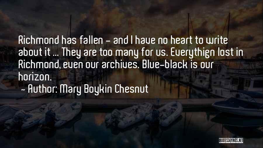 Mary Boykin Chesnut Quotes: Richmond Has Fallen - And I Have No Heart To Write About It ... They Are Too Many For Us.