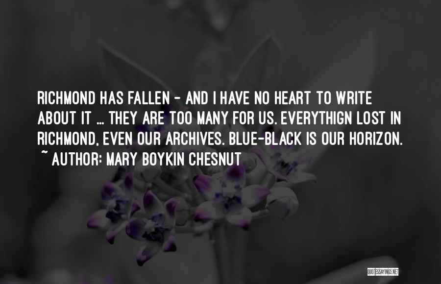 Mary Boykin Chesnut Quotes: Richmond Has Fallen - And I Have No Heart To Write About It ... They Are Too Many For Us.