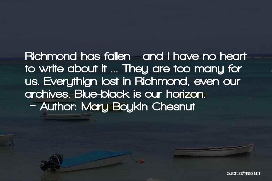 Mary Boykin Chesnut Quotes: Richmond Has Fallen - And I Have No Heart To Write About It ... They Are Too Many For Us.