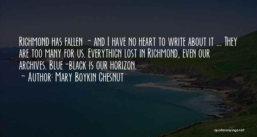 Mary Boykin Chesnut Quotes: Richmond Has Fallen - And I Have No Heart To Write About It ... They Are Too Many For Us.