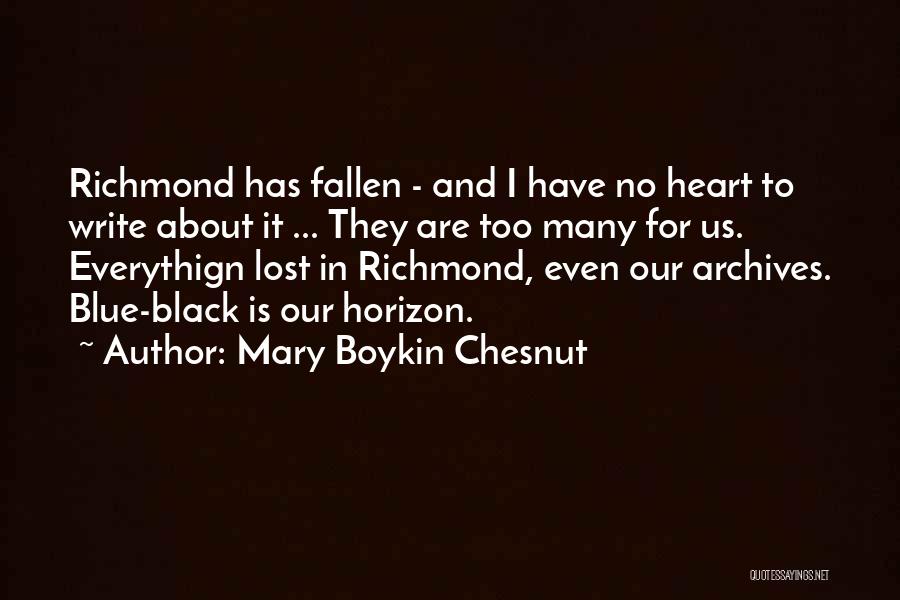 Mary Boykin Chesnut Quotes: Richmond Has Fallen - And I Have No Heart To Write About It ... They Are Too Many For Us.