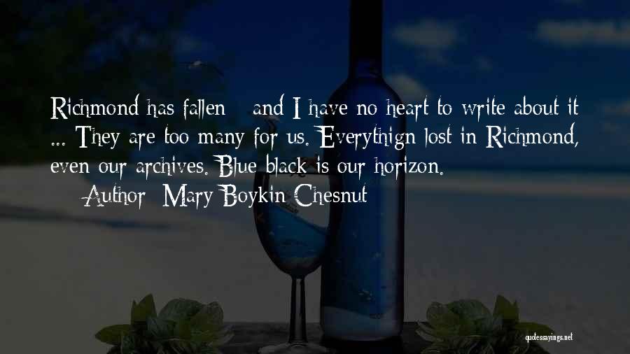 Mary Boykin Chesnut Quotes: Richmond Has Fallen - And I Have No Heart To Write About It ... They Are Too Many For Us.