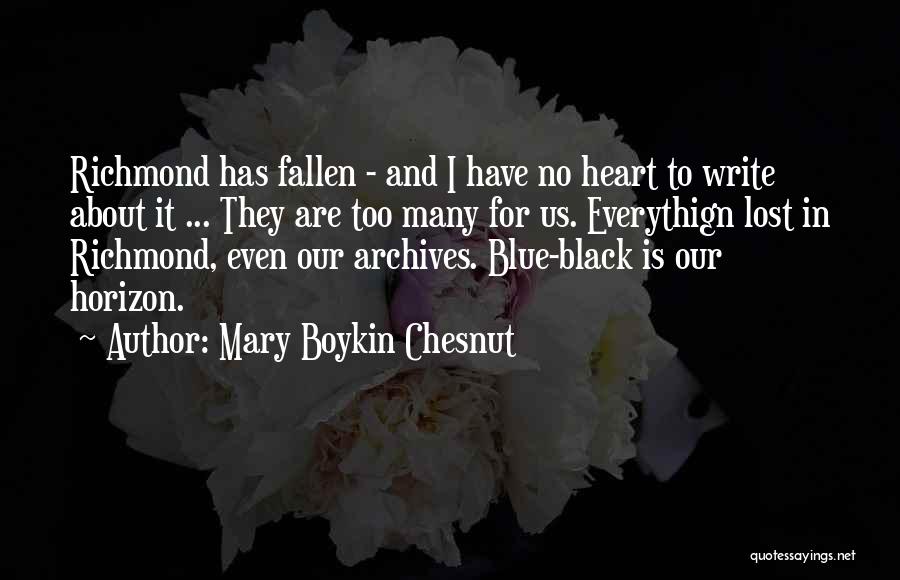 Mary Boykin Chesnut Quotes: Richmond Has Fallen - And I Have No Heart To Write About It ... They Are Too Many For Us.